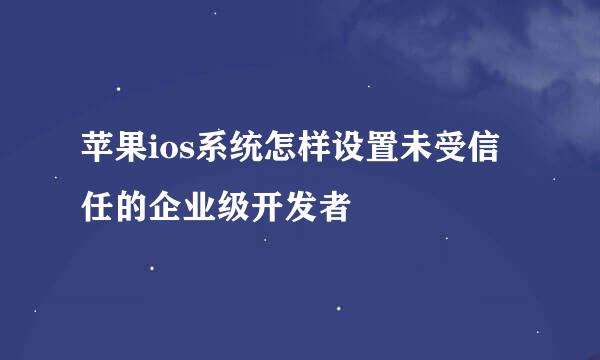 苹果ios系统怎样设置未受信任的企业级开发者
