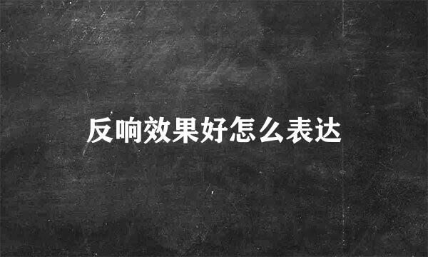 反响效果好怎么表达