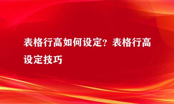 表格行高如何设定？表格行高设定技巧