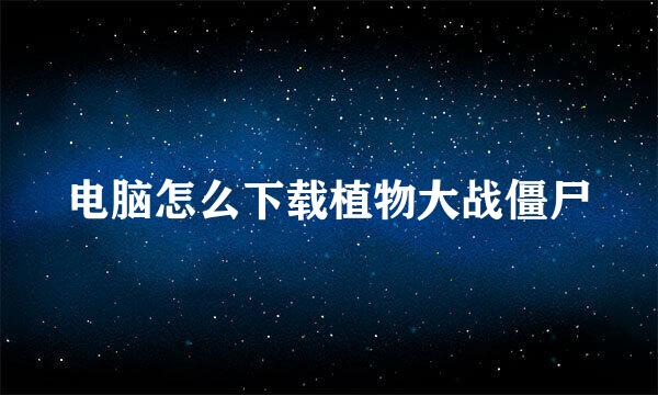 电脑怎么下载植物大战僵尸