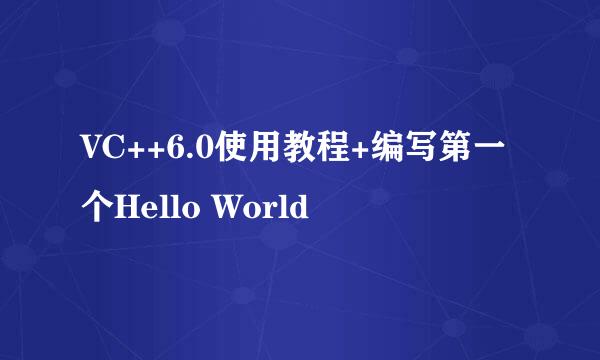 VC++6.0使用教程+编写第一个Hello World