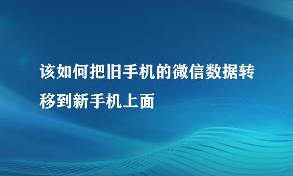 该如何把旧手机的微信数据转移到新手机上面
