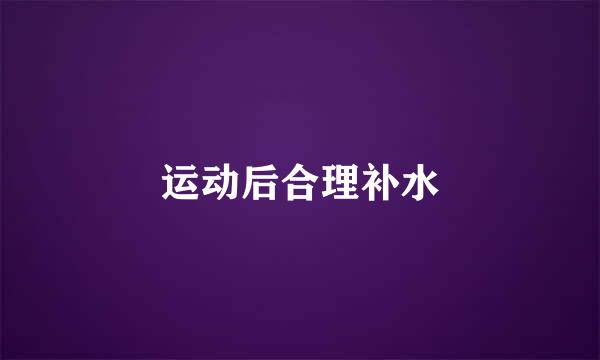 运动后合理补水