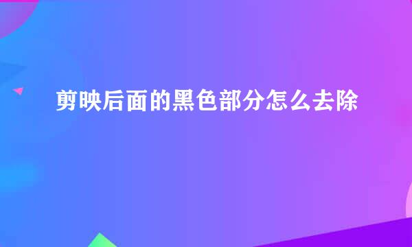 剪映后面的黑色部分怎么去除