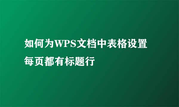 如何为WPS文档中表格设置每页都有标题行