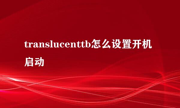 translucenttb怎么设置开机启动
