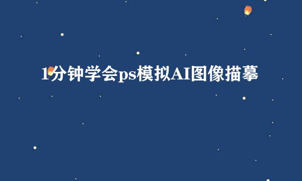 1分钟学会ps模拟AI图像描摹