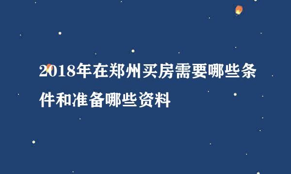 2018年在郑州买房需要哪些条件和准备哪些资料