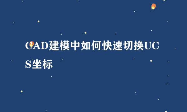 CAD建模中如何快速切换UCS坐标