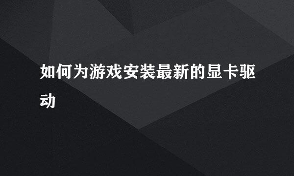 如何为游戏安装最新的显卡驱动