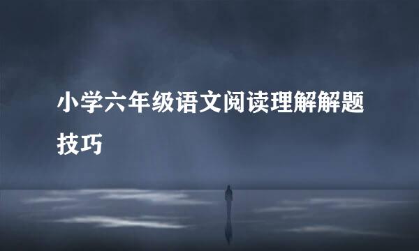 小学六年级语文阅读理解解题技巧