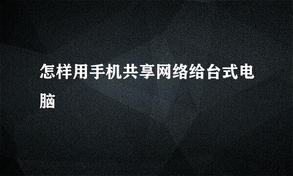 怎样用手机共享网络给台式电脑