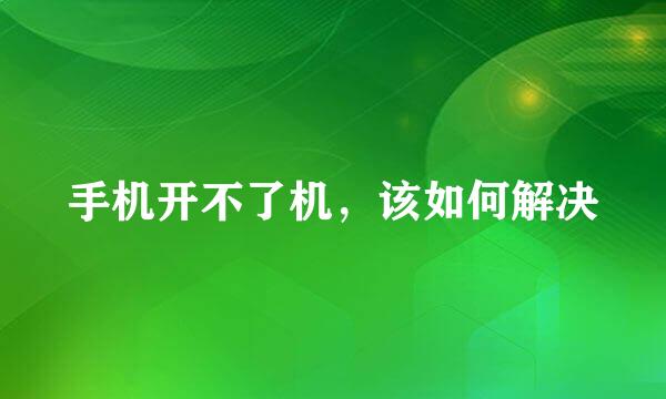手机开不了机，该如何解决