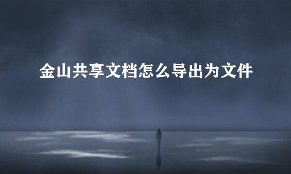 金山共享文档怎么导出为文件