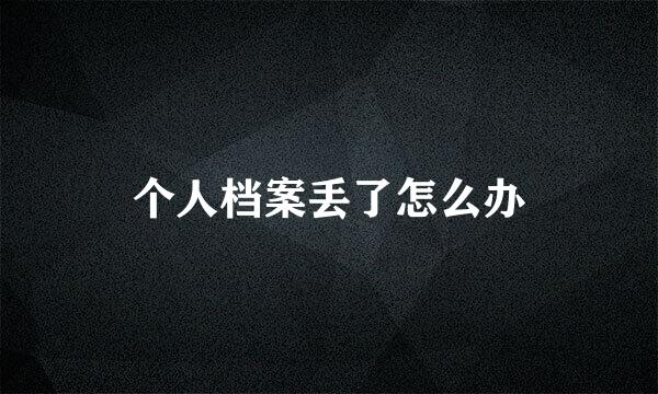 个人档案丢了怎么办
