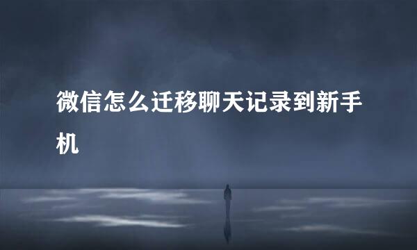 微信怎么迁移聊天记录到新手机