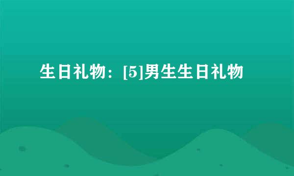 生日礼物：[5]男生生日礼物
