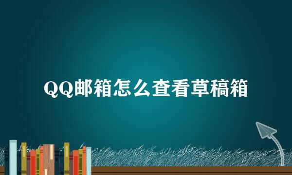 QQ邮箱怎么查看草稿箱