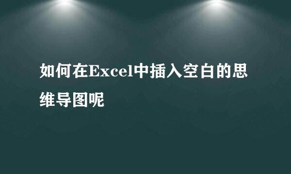 如何在Excel中插入空白的思维导图呢