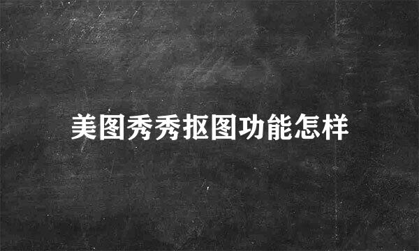 美图秀秀抠图功能怎样
