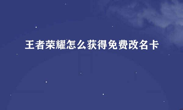 王者荣耀怎么获得免费改名卡