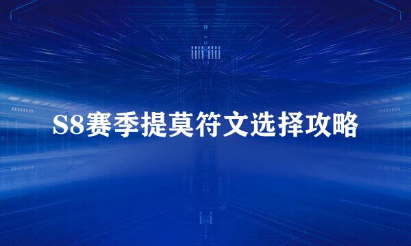 S8赛季提莫符文选择攻略