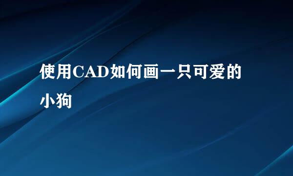 使用CAD如何画一只可爱的小狗