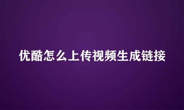 优酷怎么上传视频生成链接