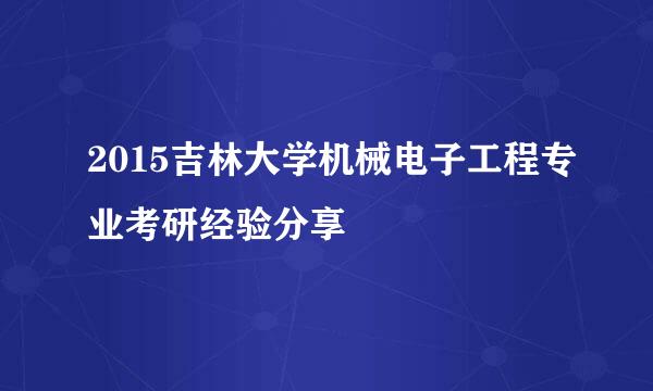 2015吉林大学机械电子工程专业考研经验分享