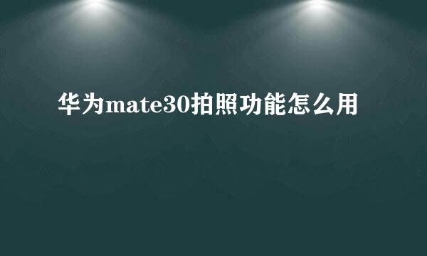 华为mate30拍照功能怎么用