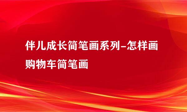 伴儿成长简笔画系列-怎样画购物车简笔画