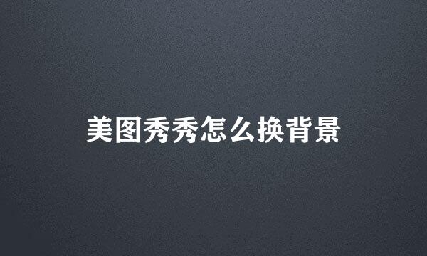 美图秀秀怎么换背景