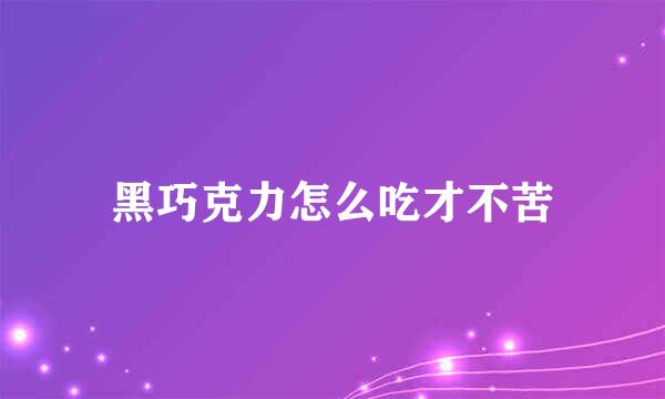黑巧克力怎么吃才不苦