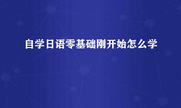 自学日语零基础刚开始怎么学