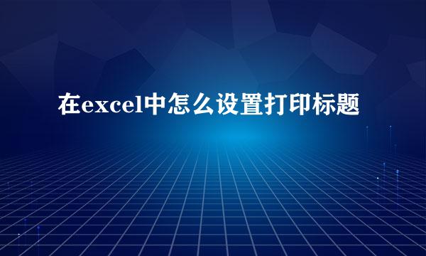 在excel中怎么设置打印标题