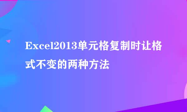 Excel2013单元格复制时让格式不变的两种方法