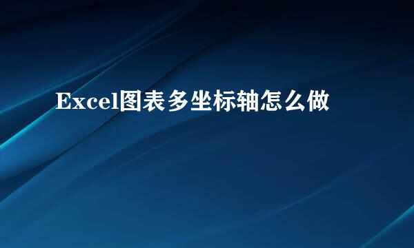 Excel图表多坐标轴怎么做