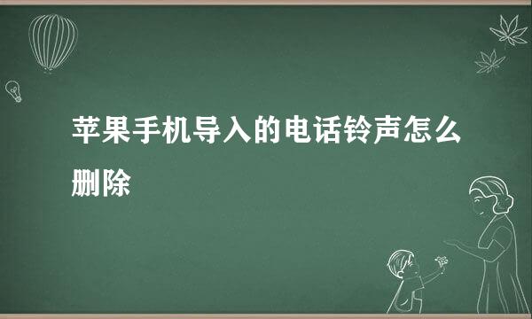 苹果手机导入的电话铃声怎么删除