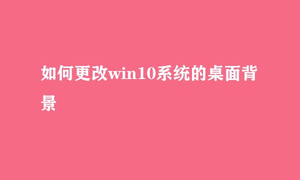 如何更改win10系统的桌面背景
