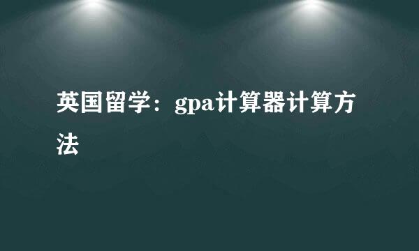英国留学：gpa计算器计算方法
