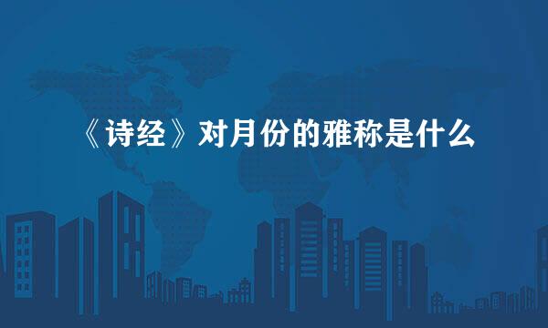 《诗经》对月份的雅称是什么