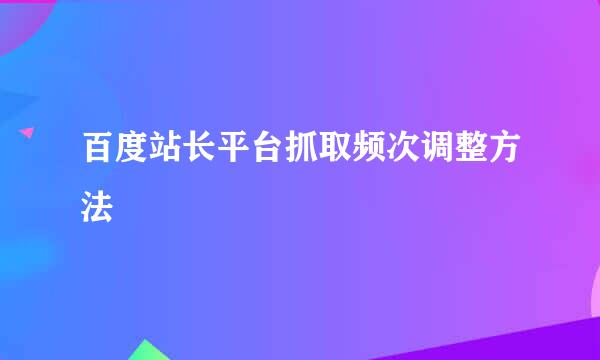 百度站长平台抓取频次调整方法