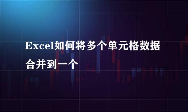 Excel如何将多个单元格数据合并到一个