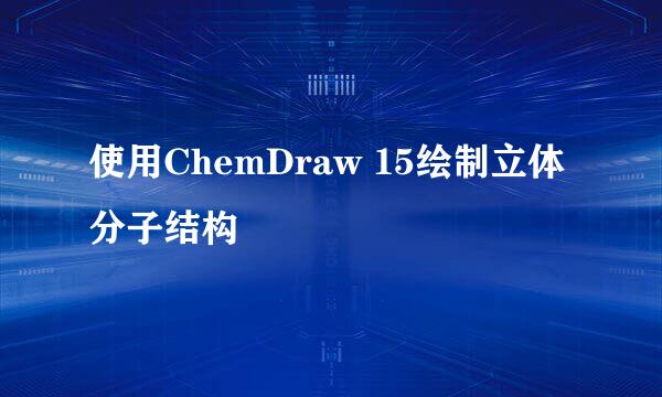 使用ChemDraw 15绘制立体分子结构