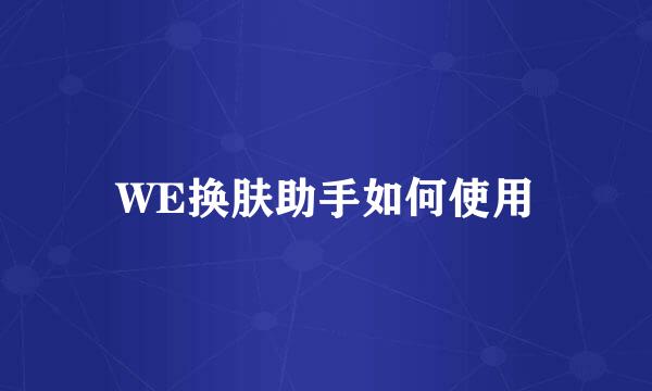 WE换肤助手如何使用
