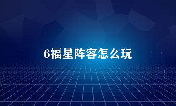6福星阵容怎么玩