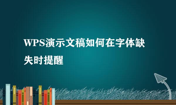 WPS演示文稿如何在字体缺失时提醒