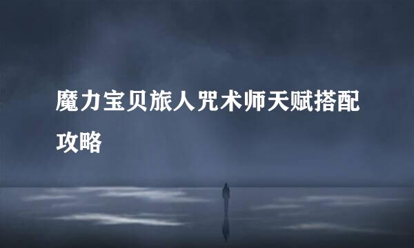 魔力宝贝旅人咒术师天赋搭配攻略