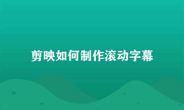 剪映如何制作滚动字幕