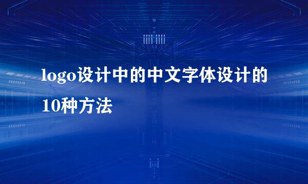 logo设计中的中文字体设计的10种方法